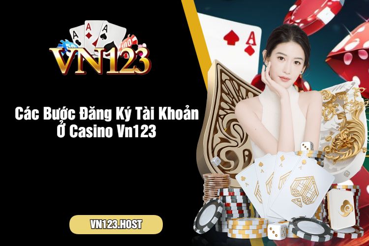 Các Bước Đăng Ký Tài Khoản Ở Casino Vn123