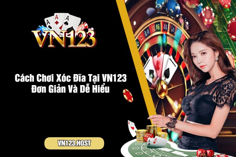 Cách Chơi Xóc Đĩa Tại VN123 Đơn Giản Và Dễ Hiểu