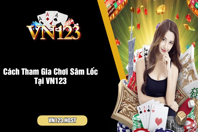 Cách Tham Gia Chơi Sâm Lốc Tại VN123