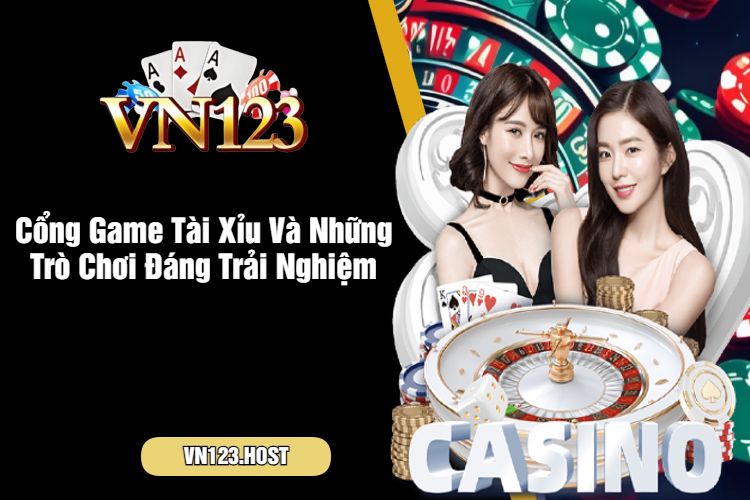 Cổng Game Tài Xỉu Và Những Trò Chơi Đáng Trải Nghiệm