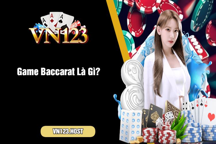 Game Baccarat Là Gì?