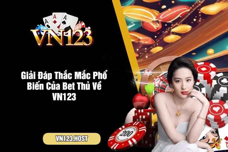 Giải Đáp Thắc Mắc Phổ Biến Của Bet Thủ Về VN123