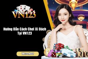 Hướng Dẫn Cách Chơi Xì Dách Tại VN123