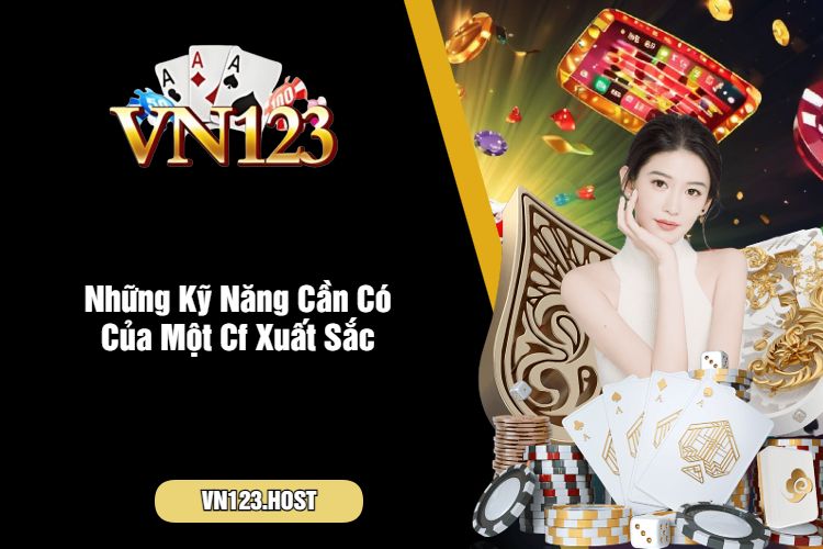 Những Kỹ Năng Cần Có Của Một Cf Xuất Sắc